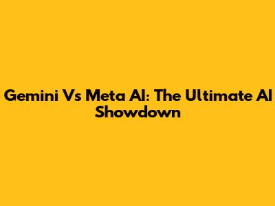 Gemini Vs Meta AI: The Ultimate AI Showdown