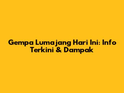Gempa Lumajang Hari Ini: Info Terkini & Dampak