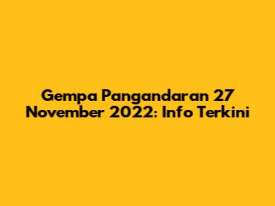 Gempa Pangandaran 27 November 2022: Info Terkini