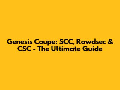 Genesis Coupe: SCC, Rowdsec & CSC - The Ultimate Guide