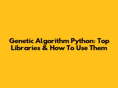 Genetic Algorithm Python: Top Libraries & How To Use Them