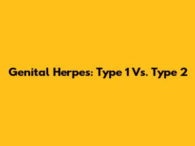 Genital Herpes: Type 1 Vs. Type 2