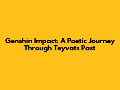 Genshin Impact: A Poetic Journey Through Teyvat's Past