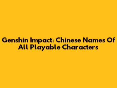 Genshin Impact: Chinese Names Of All Playable Characters