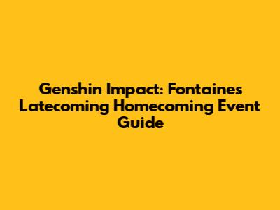 Genshin Impact: Fontaine's Latecoming Homecoming Event Guide
