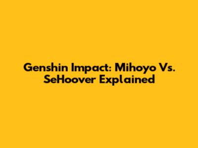 Genshin Impact: Mihoyo Vs. SeHoover Explained