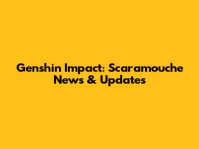 Genshin Impact: Scaramouche News & Updates