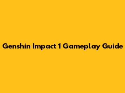 Genshin Impact 1 Gameplay Guide