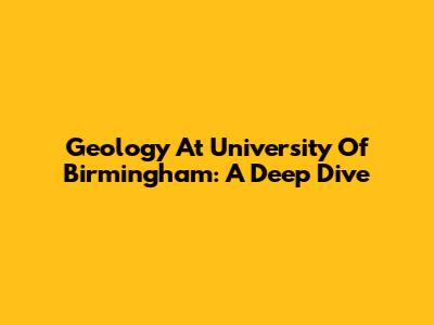 Geology At University Of Birmingham: A Deep Dive
