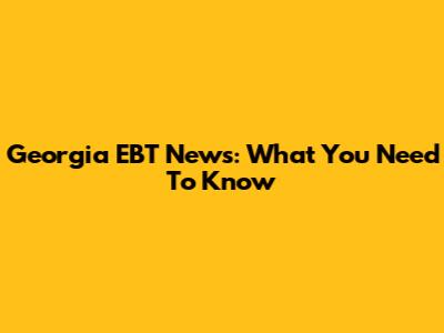 Georgia EBT News: What You Need To Know