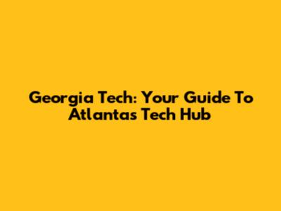 Georgia Tech: Your Guide To Atlanta's Tech Hub