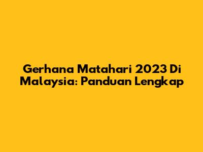 Gerhana Matahari 2023 Di Malaysia: Panduan Lengkap