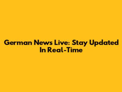 German News Live: Stay Updated In Real-Time
