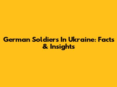 German Soldiers In Ukraine: Facts & Insights
