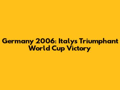 Germany 2006: Italy's Triumphant World Cup Victory