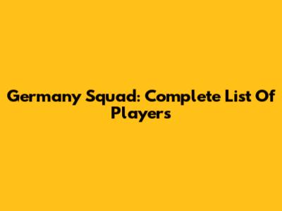 Germany Squad: Complete List Of Players