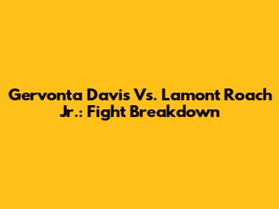 Gervonta Davis Vs. Lamont Roach Jr.: Fight Breakdown