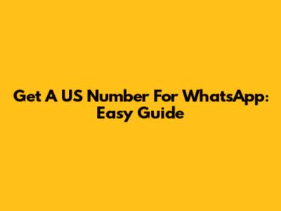 Get A US Number For WhatsApp: Easy Guide