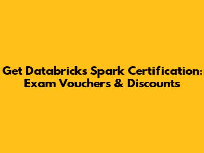 Get Databricks Spark Certification: Exam Vouchers & Discounts