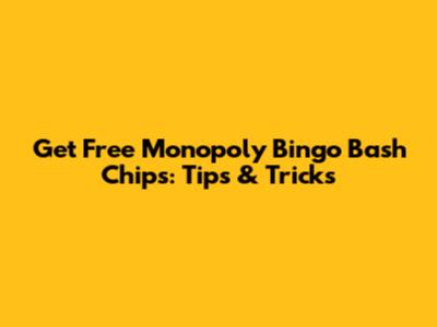 Get Free Monopoly Bingo Bash Chips: Tips & Tricks