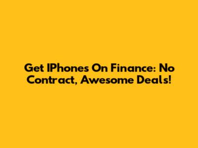 Get IPhones On Finance: No Contract, Awesome Deals!