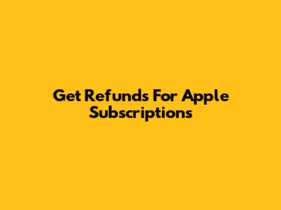 Get Refunds For Apple Subscriptions