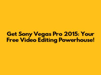 Get Sony Vegas Pro 2015: Your Free Video Editing Powerhouse!