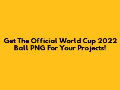 Get The Official World Cup 2022 Ball PNG For Your Projects!