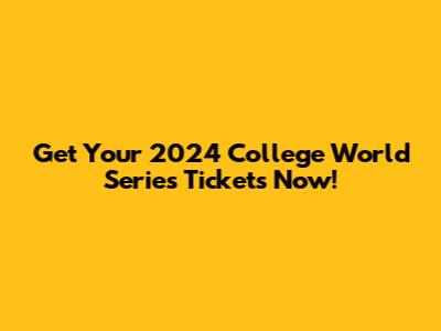 Get Your 2024 College World Series Tickets Now!