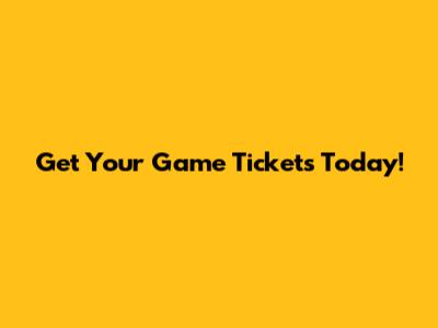 Get Your Game Tickets Today!