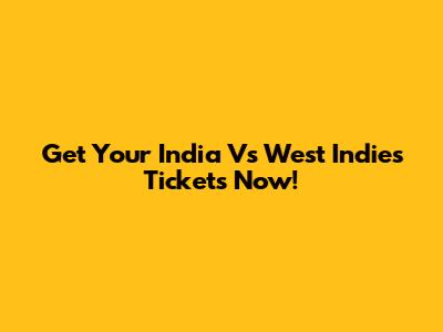 Get Your India Vs West Indies Tickets Now!