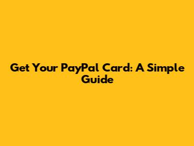 Get Your PayPal Card: A Simple Guide