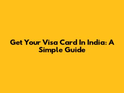 Get Your Visa Card In India: A Simple Guide