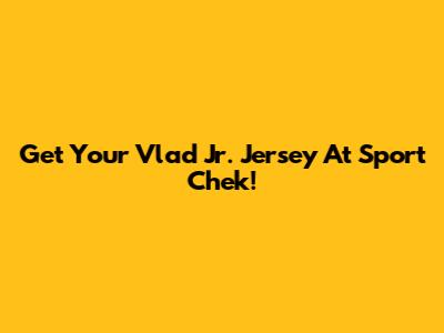 Get Your Vlad Jr. Jersey At Sport Chek!