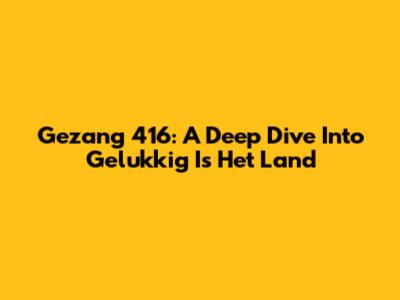 Gezang 416: A Deep Dive Into 'Gelukkig Is Het Land'