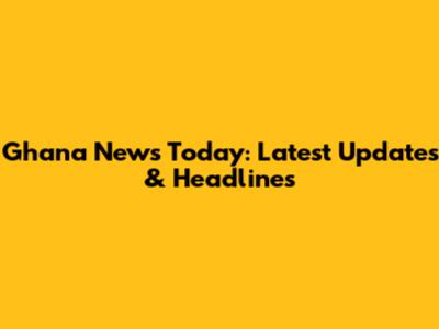 Ghana News Today: Latest Updates & Headlines