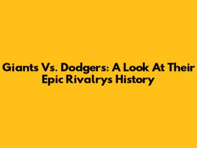 Giants Vs. Dodgers: A Look At Their Epic Rivalry's History