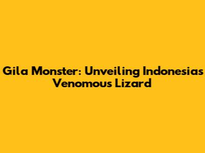 Gila Monster: Unveiling Indonesia's Venomous Lizard