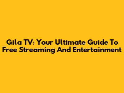 Gila TV: Your Ultimate Guide To Free Streaming And Entertainment