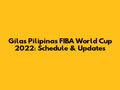 Gilas Pilipinas FIBA World Cup 2022: Schedule & Updates