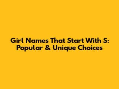 Girl Names That Start With S: Popular & Unique Choices