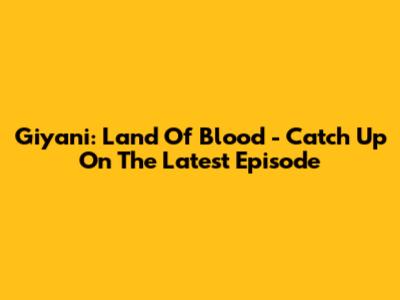 Giyani: Land Of Blood - Catch Up On The Latest Episode