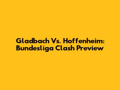 Gladbach Vs. Hoffenheim: Bundesliga Clash Preview