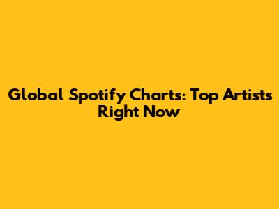 Global Spotify Charts: Top Artists Right Now