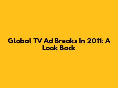 Global TV Ad Breaks In 2011: A Look Back