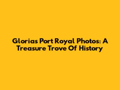 Gloria's Port Royal Photos: A Treasure Trove Of History