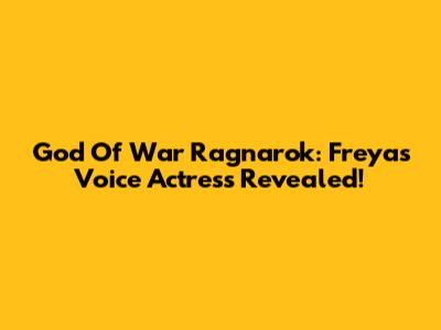 God Of War Ragnarok: Freya's Voice Actress Revealed!