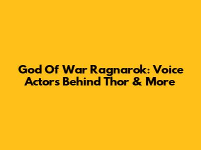 God Of War Ragnarok: Voice Actors Behind Thor & More