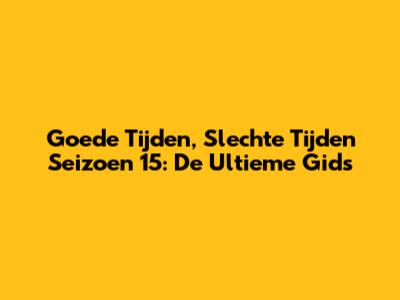 Goede Tijden, Slechte Tijden Seizoen 15: De Ultieme Gids