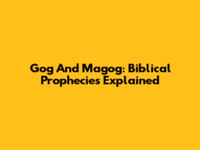 Gog And Magog: Biblical Prophecies Explained